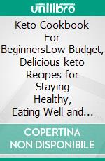 Keto Cookbook For BeginnersLow-Budget, Delicious keto Recipes for Staying Healthy, Eating Well and Losing Weight. E-book. Formato EPUB ebook di Linda Mitchell