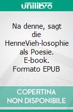 Na denne, sagt die HenneVieh-losophie als Poesie. E-book. Formato EPUB