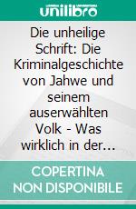 Die unheilige Schrift: Die Kriminalgeschichte von Jahwe und seinem auserwählten Volk - Was wirklich in der Bibel steht - Teil 1: Von der Schöpfung bis zum Auszug aus Ägypten3. erweiterte Auflage. E-book. Formato EPUB ebook di Erhard Zauner