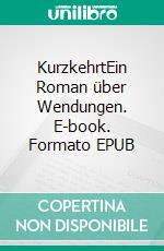 KurzkehrtEin Roman über Wendungen. E-book. Formato EPUB ebook di Helga Ross