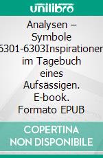 Analysen – Symbole 6301-6303Inspirationen im Tagebuch eines Aufsässigen. E-book. Formato EPUB ebook