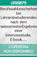 Berufswahlunsicherheit bei Lehramtsstudierenden nach dem PraxissemesterErgebnisse einer Interviewstudie. E-book. Formato EPUB ebook