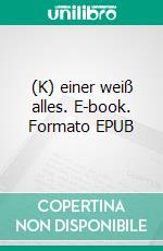 (K) einer weiß alles. E-book. Formato EPUB ebook di Helge Kystaris