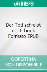 Der Tod schreibt mit. E-book. Formato EPUB ebook di Werner R.C. Heinecke