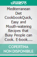 Mediterranean Diet CookbookQuick, Easy and Mouth-watering Recipes that Busy People can Cook. E-book. Formato EPUB ebook