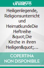 Heiligenlegende, Religionsunterricht und HeimatkundeDie Heftreihe &quot;Die Kirche in ihren Heiligen&quot; (1953-58) und ihre Vorgeschichte. E-book. Formato EPUB ebook