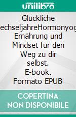 Glückliche WechseljahreHormonyoga, Ernährung und Mindset für den Weg zu dir selbst. E-book. Formato EPUB ebook