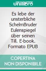 Es lebe der unsterbliche SchelmBruder Eulenspiegel über seinen Till. E-book. Formato EPUB ebook di Detlef Romey