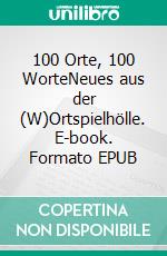 100 Orte, 100 WorteNeues aus der (W)Ortspielhölle. E-book. Formato EPUB ebook