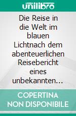 Die Reise in die Welt im blauen Lichtnach dem abenteuerlichen Reisebericht eines unbekannten Mönches zur Zeit des Dreißigjährigen Krieges. E-book. Formato EPUB ebook