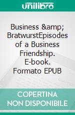 Business & BratwurstEpisodes of a Business Friendship. E-book. Formato EPUB ebook di Jürgen Mann