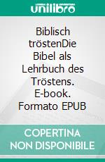 Biblisch tröstenDie Bibel als Lehrbuch des Tröstens. E-book. Formato EPUB ebook