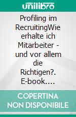 Profiling im RecruitingWie erhalte ich Mitarbeiter - und vor allem die Richtigen?. E-book. Formato EPUB ebook di Jürgen Stephan