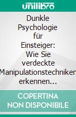 Dunkle Psychologie für Einsteiger: Wie Sie verdeckte Manipulationstechniken erkennen können und sich effektiv davor schützen. E-book. Formato EPUB ebook di Lena Wieding