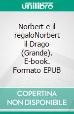 Norbert e il regaloNorbert il Drago (Grande). E-book. Formato EPUB ebook