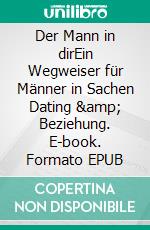 Der Mann in dirEin Wegweiser für Männer in Sachen Dating & Beziehung. E-book. Formato EPUB ebook di Joe Cliff