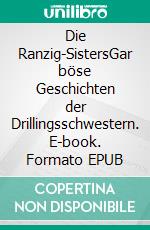 Die Ranzig-SistersGar böse Geschichten der Drillingsschwestern. E-book. Formato EPUB ebook