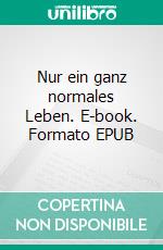 Nur ein ganz normales Leben. E-book. Formato EPUB ebook