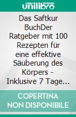 Das Saftkur BuchDer Ratgeber mit 100 Rezepten für eine effektive Säuberung des Körpers - Inklusive 7 Tage Anleitung, Wochenplaner sowie Pulver-, Saft-, Suppen- und Smoothierezepte. E-book. Formato EPUB ebook di Maria Engelmann