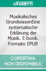 Musikalisches GrundwissenEine systematische Erklärung der Musik. E-book. Formato EPUB