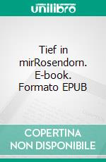 Tief in mirRosendorn. E-book. Formato EPUB ebook di Tünde Aescht