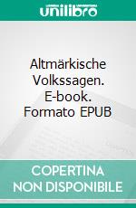 Altmärkische Volkssagen. E-book. Formato EPUB ebook