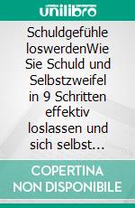 Schuldgefühle loswerdenWie Sie Schuld und Selbstzweifel in 9 Schritten effektiv loslassen und sich selbst verzeihen. E-book. Formato EPUB