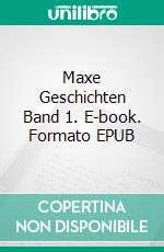 Maxe Geschichten Band 1. E-book. Formato EPUB ebook di Norman Wisslicen