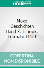 Maxe Geschichten Band 3. E-book. Formato EPUB ebook di Norman Wisslicen