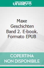 Maxe Geschichten Band 2. E-book. Formato EPUB ebook