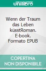 Wenn der Traum das Leben küsstRoman. E-book. Formato EPUB ebook