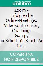 Zoom - Erfolgreiche Online-Meetings, Videokonferenzen, Coachings & WebinareSchritt-für-Schritt-Anleitung für Veranstalter und Teilnehmer. E-book. Formato EPUB ebook di Melanie Völker