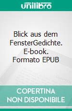 Blick aus dem FensterGedichte. E-book. Formato EPUB ebook