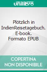 Plötzlich in IndienReisetagebuch. E-book. Formato EPUB