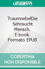 TraumnebelDie Sehnsucht Mensch. E-book. Formato EPUB ebook