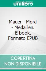 Mauer - Mord - Medaillen. E-book. Formato EPUB ebook di Dieter Kermas