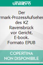 Der Uckermark-ProzessAufseherinnen des KZ Ravensbrück vor Gericht. E-book. Formato EPUB ebook