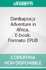 Dan&apos;s Adventure in Africa. E-book. Formato EPUB ebook