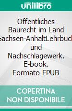 Öffentliches Baurecht im Land Sachsen-AnhaltLehrbuch und Nachschlagewerk. E-book. Formato EPUB ebook