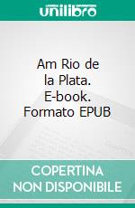 Am Rio de la Plata. E-book. Formato EPUB ebook di Karl May