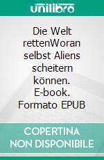 Die Welt rettenWoran selbst Aliens scheitern können. E-book. Formato EPUB ebook di Lothar Wittmann