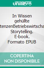 In Wissen gehüllte KompetenzenBetriebswirtschaftliches Storytelling. E-book. Formato EPUB ebook