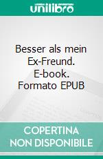 Besser als mein Ex-Freund. E-book. Formato EPUB ebook di Amber Alpenaar