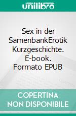 Sex in der SamenbankErotik Kurzgeschichte. E-book. Formato EPUB ebook di Lanea Wolf