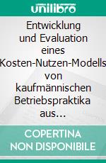 Entwicklung und Evaluation eines Kosten-Nutzen-Modells von kaufmännischen Betriebspraktika aus UnternehmenssichtMasterarbeit 2021. E-book. Formato EPUB ebook