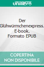 Der Glühwürmchenexpress. E-book. Formato EPUB ebook di Anna Hasenfuss