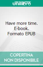 Have more time. E-book. Formato EPUB