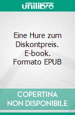 Eine Hure zum Diskontpreis. E-book. Formato EPUB ebook