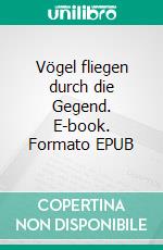 Vögel fliegen durch die Gegend. E-book. Formato EPUB ebook