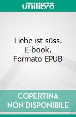 Liebe ist süss. E-book. Formato EPUB ebook di Jakob Welik